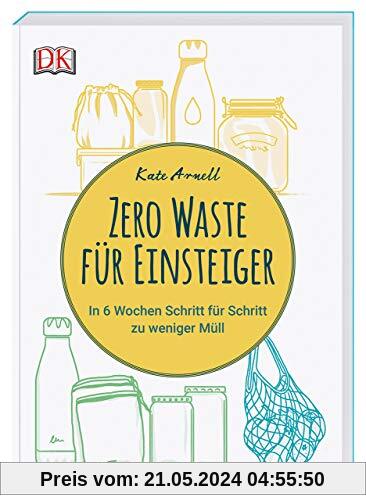 Zero Waste für Einsteiger: In 6 Wochen Schritt für Schritt zu weniger Müll