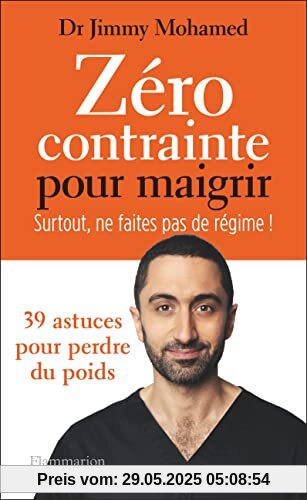 Zéro contrainte pour maigrir: Surtout, ne faites pas de régime !