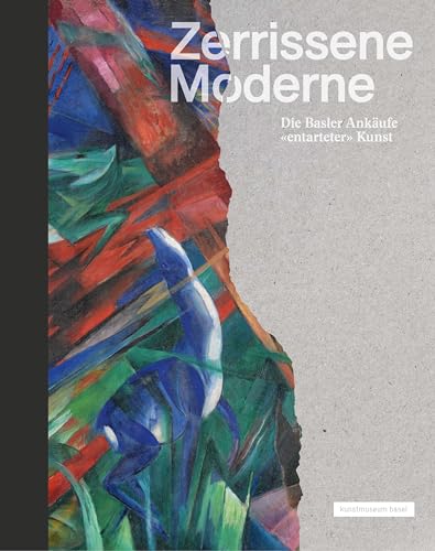 Zerrissene Moderne: Die Basler Ankäufe «entarteter» Kunst (Klassische Moderne) von Hatje Cantz