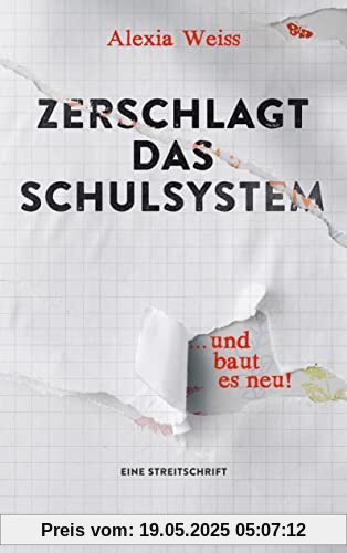 Zerschlagt das Schulsystem ... und baut es neu!: Eine Streitschrift