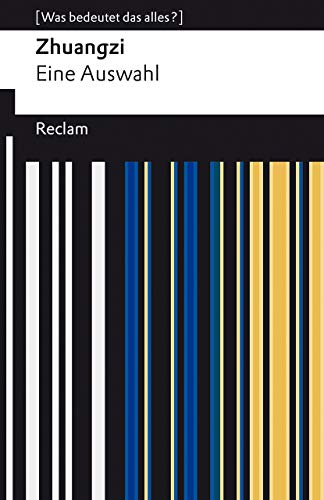 Zhuangzi. Das Buch der daoistischen Weisheit. Eine Auswahl. [Was bedeutet das alles?]: Erläuterungen; Denkanstöße; Analyse (Reclams Universal-Bibliothek)