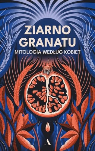 Ziarno granatu.: Mitologia według kobiet