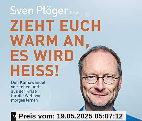 Zieht euch warm an, es wird heiß!: Den Klimawandel verstehen und aus der Krise für die Welt von morgen lernen: Wie wir noch verhindern können, dass unser Wetter immer extremer wird