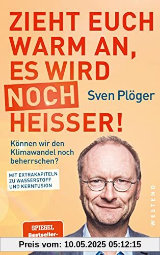 Zieht euch warm an, es wird noch heißer!: Können wir den Klimawandel noch beherrschen? Mit Extrakapiteln zu Wasserstoff und Kernfusion