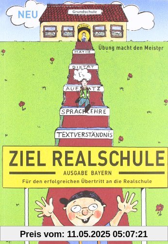 Ziel Realschule. Für den erfolgreichen Übertritt an die sechsstufige Realschule.: Mathe, Diktat, Aufsatz, Sprachlehre, Textverständnis