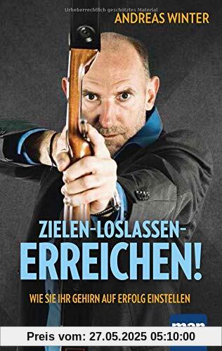 Zielen - loslassen - erreichen!: Wie Sie Ihr Gehirn auf Erfolg einstellen Zielen - loslassen - erreichen!: Wie Sie Ihr Gehirn auf Erfolg einstellen