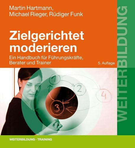 Zielgerichtet moderieren: Ein Handbuch für Führungskräfte, Berater und Trainer (Beltz Weiterbi...
