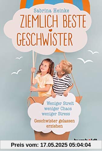 Ziemlich beste Geschwister: Weniger Streit, weniger Chaos, weniger Stress. Geschwister gelassen erziehen