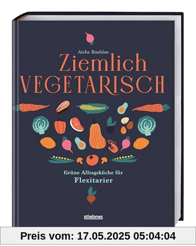 Ziemlich vegetarisch: Grüne Alltagsküche für Flexitarier. Kochbuch für die flexitarische Ernährung. Gesunde Rezepte mit und ohne Fleisch für Teilzeit-Vegetarier.
