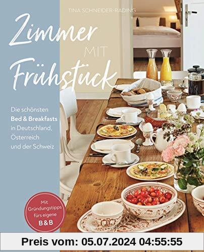 Zimmer mit Frühstück: Die schönsten Bed & Breakfasts in Deutschland, Österreich und der Schweiz. Mit Gründungstipps fürs eigene B&B