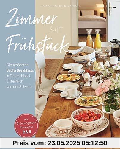 Zimmer mit Frühstück: Die schönsten Bed & Breakfasts in Deutschland, Österreich und der Schweiz. Mit Gründungstipps fürs eigene B&B