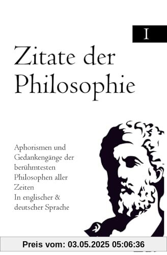 Zitate der Philosophie: Aphorismen und Gedankengänge der berühmtesten Philosophen aller Zeiten In englischer & deutscher Sprache Zitate der Philosophie: Aphorismen und Gedankengänge der berühmtesten Philosophen aller Zeiten In englischer & deutscher Sprache