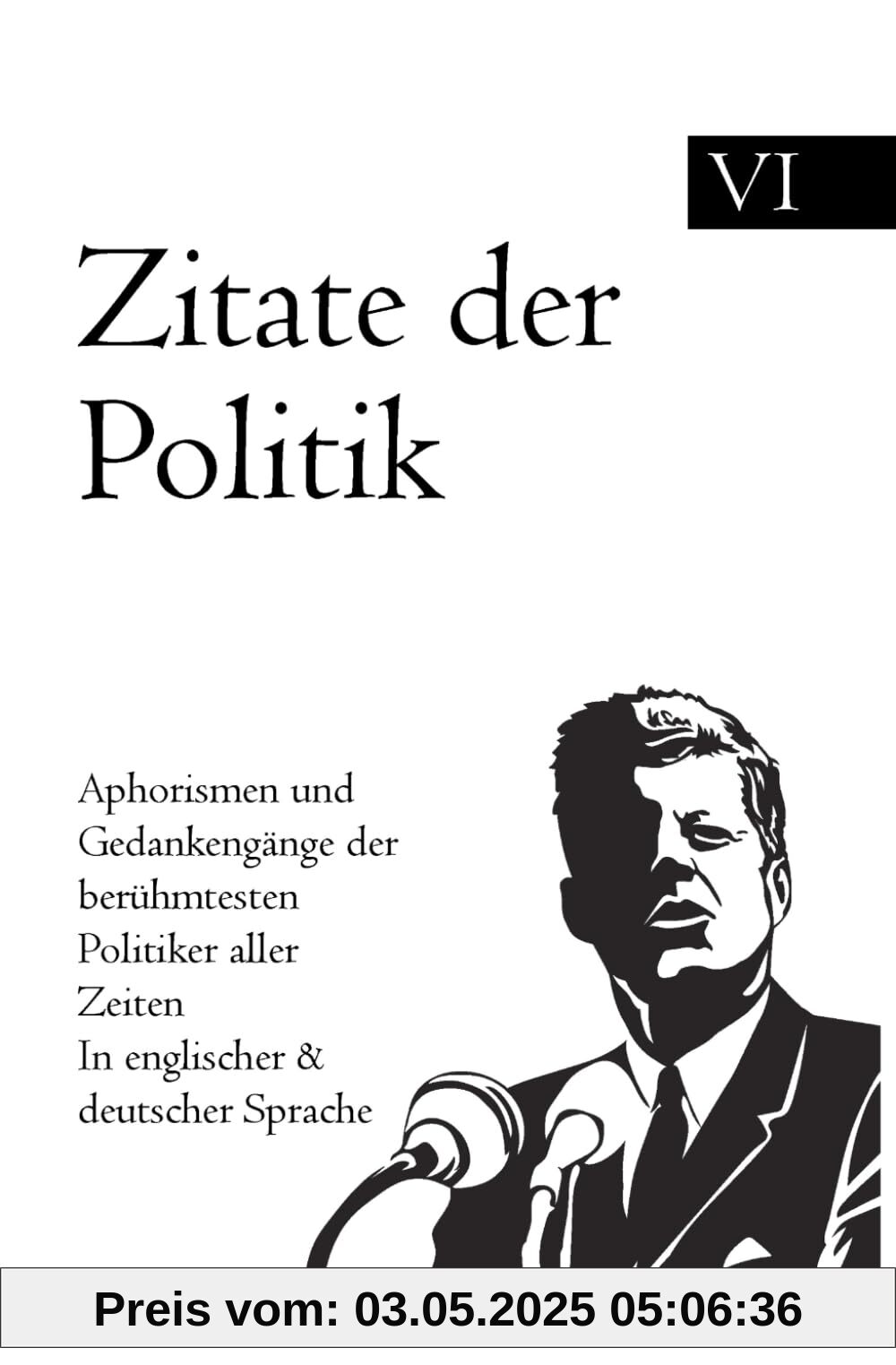 Zitate der Politik: Aphorismen und Gedankengänge der berühmtesten Politiker aller Zeiten In englischer & deutscher Sprache Zitate der Politik: Aphorismen und Gedankengänge der berühmtesten Politiker aller Zeiten In englischer & deutscher Sprache