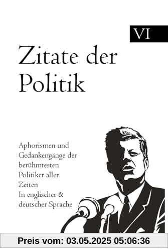 Zitate der Politik: Aphorismen und Gedankengänge der berühmtesten Politiker aller Zeiten In englischer & deutscher Sprache Zitate der Politik: Aphorismen und Gedankengänge der berühmtesten Politiker aller Zeiten In englischer & deutscher Sprache