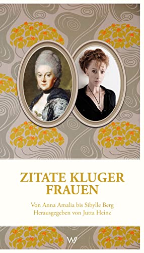 Zitate kluger Frauen: Von Anna Amalia bis Sibylle Berg. Herausgegeben von Jutta Heinz von Weimarer Verlagsgesellsch