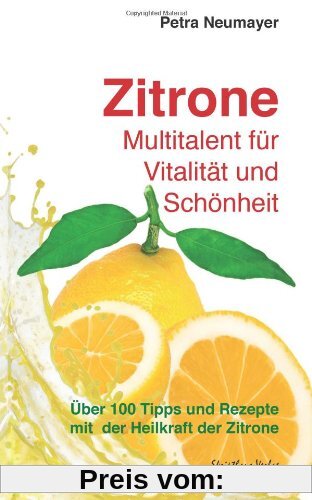 Zitrone - Multitalent für Vitalität und Schönheit: Über 100 Tipps und Rezepte mit der Heilkraft der Zitrone