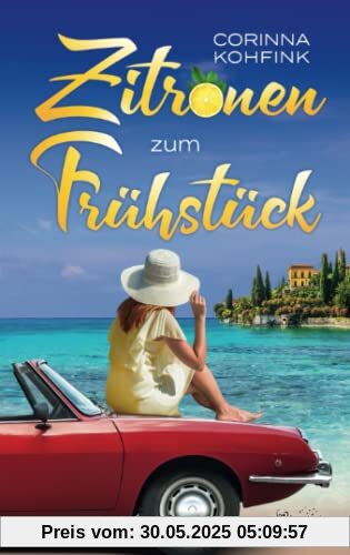 Zitronen zum Frühstück: Liebesroman und Roadtrip durch Italien