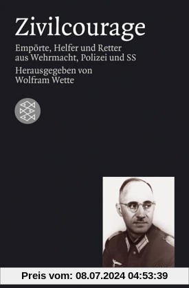 Zivilcourage: Empörte, Helfer und Retter aus Wehrmacht, Polizei und SS