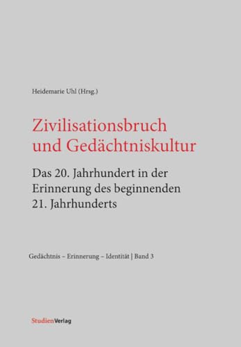 Zivilisationsbruch und Gedächtniskultur: Das 20. Jahrhundert in der Erinnerung des beginnenden 21. Jahrhunderts (Gedächtnis - Erinnerung - Identität) von StudienVerlag