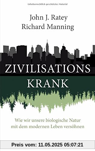 Zivilisationskrank: Wie wir unsere biologische Natur mit dem modernen Leben versöhnen