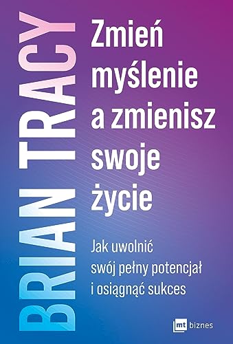 Zmień myślenie, a zmienisz swoje życie: Jak uwolnić swój pełny potencjał i osiągnąć sukces Zmień myślenie, a zmienisz swoje życie: Jak uwolnić swój pełny potencjał i osiągnąć sukces