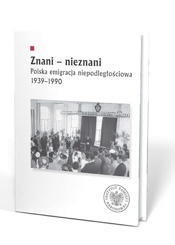 Znani - nieznani: Polska emigracja niepodległościowa 1939–1990 von IPN
