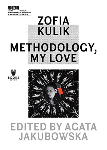 Zofia Kulik: Methodology, My Love (The Museum Under Construction Book, Band 17)