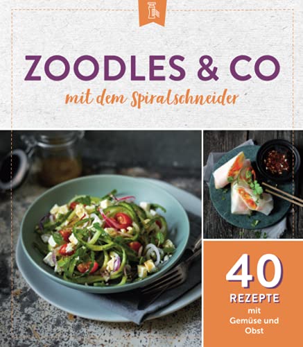 Zoodles & Co. mit dem Spiralschneider: 40 Rezepte mit Gemüse und Obst