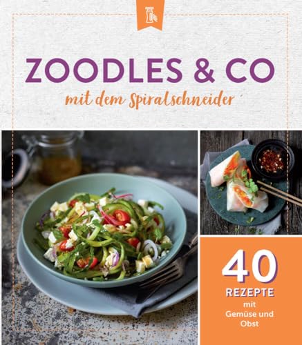 Zoodles & Co. mit dem Spiralschneider: 40 Rezepte mit Gemüse und Obst