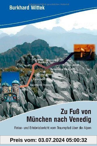 Zu Fuß von München nach Venedig: Reise- und Erlebnisbericht vom Traumpfad über die Alpen