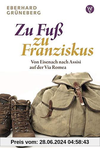 Zu Fuß zu Franziskus: Von Eisenach nach Assisi auf der Via Romea