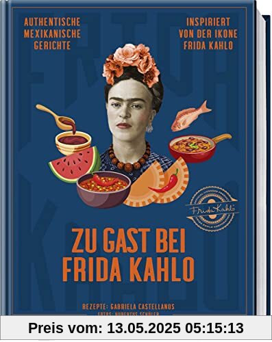 Zu Gast bei Frida Kahlo: Authentische mexikanische Gerichte inspiriert von der Ikone Frida Kahlo Zu Gast bei Frida Kahlo: Authentische mexikanische Gerichte inspiriert von der Ikone Frida Kahlo