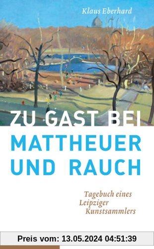 Zu Gast bei Mattheuer und Rauch: Tagebuch eines Leipziger Kunstsammlers