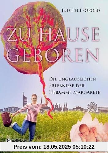 Zu Hause geboren - Die unglaublichen Erlebnisse der Hebamme Margarete