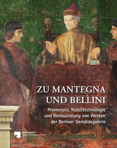 Zu Mantegna und Bellini: Provenienz, Kunsttechnologie und Restaurierung von Werken der Berliner Gemäldegalerie von Michael Imhof Verlag