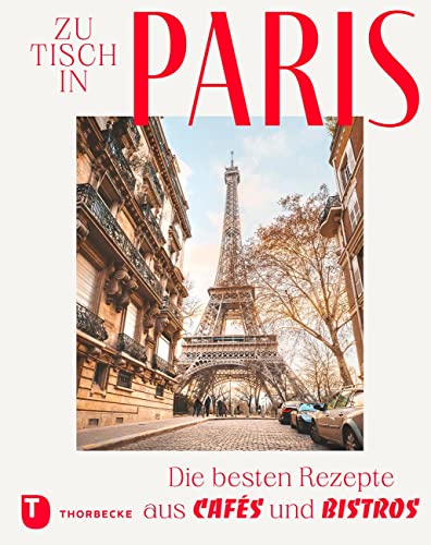 Zu Tisch in Paris: Die besten Rezepte aus Cafés und Bistros