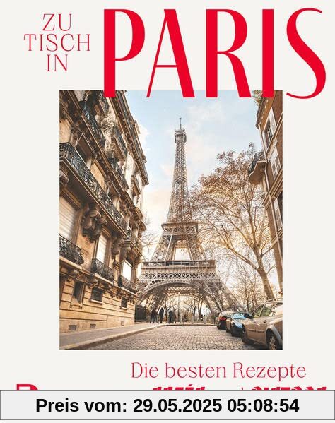 Zu Tisch in Paris: Die besten Rezepte aus Cafés und Bistros Zu Tisch in Paris: Die besten Rezepte aus Cafés und Bistros