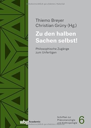 Zu den halben Sachen selbst!: Philosophische Zugänge zum Unfertigen Zu den halben Sachen selbst!: Philosophische Zugänge zum Unfertigen von wbg Academic in der Verlag Herder GmbH