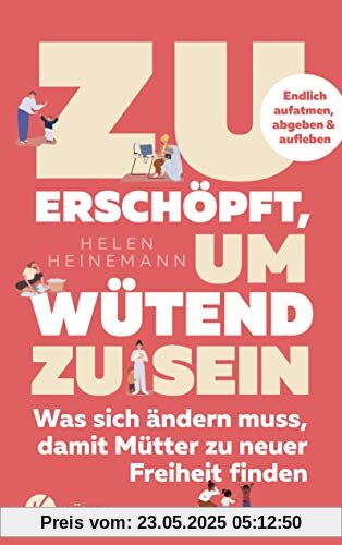 Zu erschöpft, um wütend zu sein: Was sich ändern muss, damit Mütter zu neuer Freiheit finden - Endlich aufatmen, abgeben & aufleben