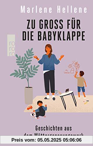 Zu groß für die Babyklappe: Geschichten aus dem Müttergenesungswerk