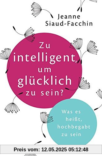 Zu intelligent, um glücklich zu sein?: Was es heißt, hochbegabt zu sein