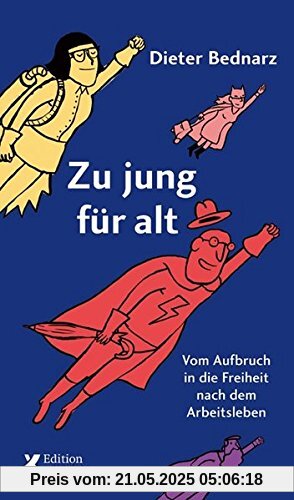 Zu jung für alt: Vom Aufbruch in die Freiheit nach dem Arbeitsleben