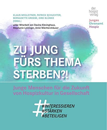 Zu jung fürs Thema Sterben?!: Junge Menschen für Hospizkultur in Gesellschaft #interessieren #stärken #beteiligen