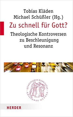 Zu schnell für Gott?: Theologische Kontroversen zu Beschleunigung und Resonanz (Quaestiones disputatae) von Herder Verlag GmbH