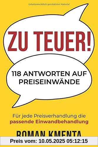 Zu teuer! - 118 Antworten auf Preiseinwände: Für jede Preisverhandlung die passende Einwandbehandlung