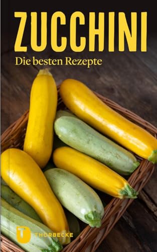 Zucchini: Die besten Rezepte (Thorbeckes Kleine Schätze) von Jan Thorbecke Verlag