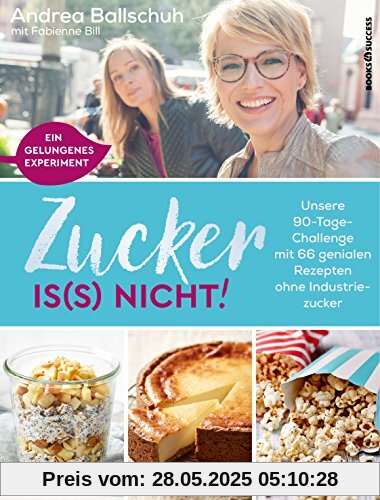 Zucker is(s) nicht!: Unsere 90-Tage-Challenge mit 66 genialen Rezepten ohne Industriezucker