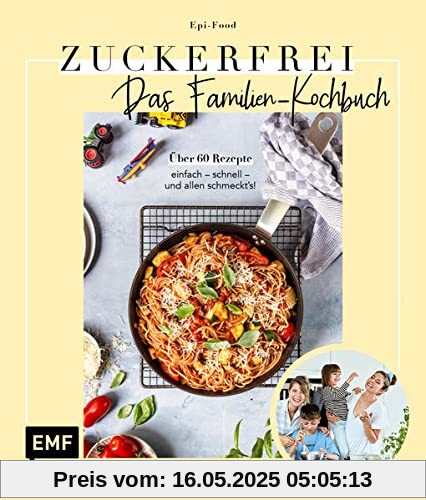 Zuckerfrei – Das Familien-Kochbuch: Über 60 Rezepte: einfach – schnell – und allen schmeckt's! Zuckerfrei – Das Familien-Kochbuch: Über 60 Rezepte: einfach – schnell – und allen schmeckt's!