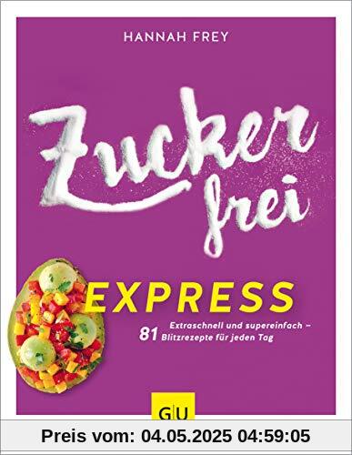 Zuckerfrei express: Extraschnell und supereinfach – 81 Blitzrezepte für jeden Tag (GU Diät&Gesundheit)