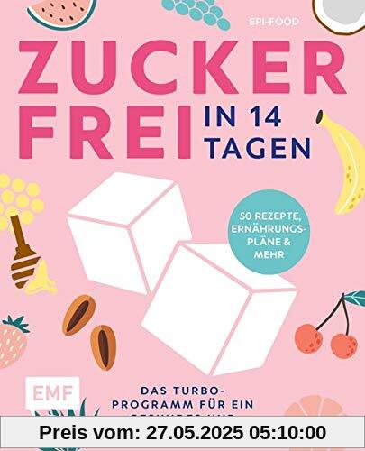 Zuckerfrei in 14 Tagen – Das Turbo-Programm für ein gesundes und glückliches Leben!: Grundlagen, 50 Rezepte, Wochenpläne und mehr